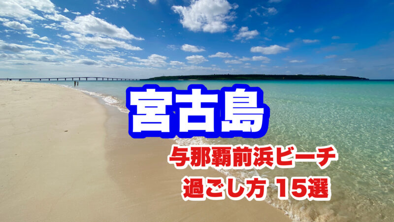 宮古島 与那覇前浜ビーチ 東洋一のビーチ おすすめの過ごし方15選 あかばな沖縄旅行ブログ